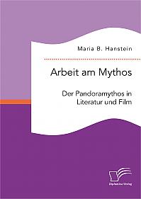 Arbeit am Mythos: Der Pandoramythos in Literatur und Film