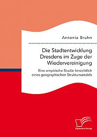 Die Stadtentwicklung Dresdens im Zuge der Wiedervereinigung: Eine empirische Studie hinsichtlich eines geographischen Strukturwandels