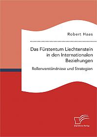 Das Fürstentum Liechtenstein in den Internationalen Beziehungen: Rollenverständnisse und Strategien