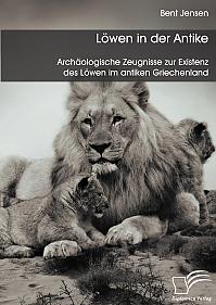 Löwen in der Antike: Archäologische Zeugnisse zur Existenz des Löwen im antiken Griechenland