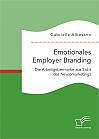 Emotionales Employer Branding: Die Arbeitgebermarke aus Sicht des Neuromarketings