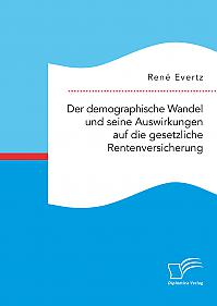 Der demographische Wandel und seine Auswirkungen auf die gesetzliche Rentenversicherung