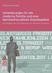 Veränderungen für die moderne Familie und eine familienfreundliche Erwerbsarbeit. Grundlagen der Vereinbarkeit von Familie und Beruf