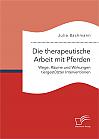 Die therapeutische Arbeit mit Pferden. Wege, Räume und Wirkungen tiergestützter Interventionen