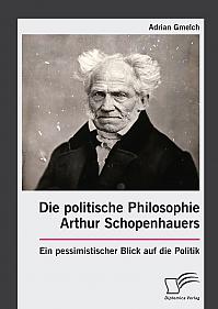 Die politische Philosophie Arthur Schopenhauers. Ein pessimistischer Blick auf die Politik