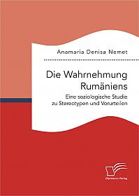 Die Wahrnehmung Rumäniens. Eine soziologische Studie zu Stereotypen und Vorurteilen