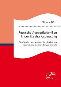 Russische Aussiedlerfamilien in der Erziehungsberatung. Eine Studie zum besseren Verständnis von Migrantenfamilien in der Jugendhilfe