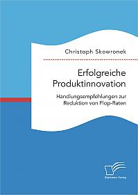 Erfolgreiche Produktinnovation. Handlungsempfehlungen zur Reduktion von Flop-Raten