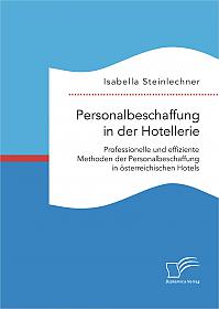 Personalbeschaffung in der Hotellerie. Professionelle und effiziente Methoden der Personalbeschaffung in österreichischen Hotels