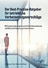 Der Best-Practice-Ratgeber für betriebliche Verbesserungsvorschläge. Mit Umsetzungskonzepten zur direkten Kostensenkung und Effizienzverbesserung in Unternehmen