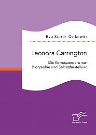 Leonora Carrington. Die Korrespondenz von Biographie und Selbstdarstellung