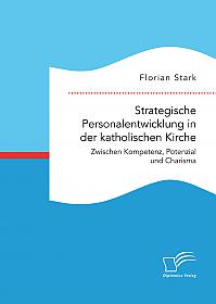 Strategische Personalentwicklung in der katholischen Kirche. Zwischen Kompetenz, Potenzial und Charisma