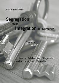 Segregation oder Integration bei Demenz? Über das Erleben von Pflegenden in der stationären Altenhilfe