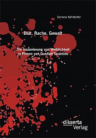 Blut, Rache, Gewalt. Die Inszenierung von Weiblichkeit in Filmen von Quentin Tarantino
