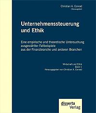 Unternehmenssteuerung und Ethik: Eine empirische und theoretische Untersuchung ausgewählter Fallbeispiele aus der Finanzbranche und anderen Branchen