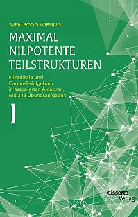 Maximal nilpotente Teilstrukturen I: Nilradikale und Cartan-Teilalgebren in assoziierten Algebren. Mit 348 Übungsaufgaben