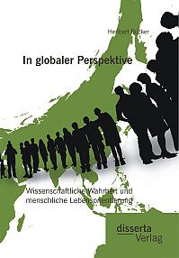 In globaler Perspektive: Wissenschaftliche Wahrheit und menschliche Lebensorientierung