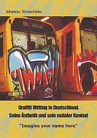 Graffiti Writing in Deutschland. Seine Ästhetik und sein sozialer Kontext: "Imagine your name here"