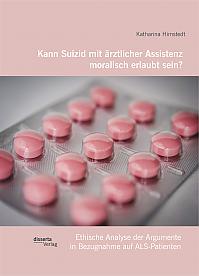 Kann Suizid mit ärztlicher Assistenz moralisch erlaubt sein? Ethische Analyse der Argumente in Bezugnahme auf ALS-Patienten