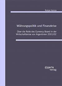 Währungspolitik und Finanzkrise: Über die Rolle des Currency Board in der Wirtschaftskrise von Argentinien 2001/02