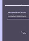 Währungspolitik und Finanzkrise: Über die Rolle des Currency Board in der Wirtschaftskrise von Argentinien 2001/02