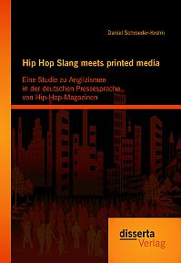 Hip Hop Slang meets printed media: Eine Studie zu Anglizismen in der deutschen Pressesprache von Hip-Hop-Magazinen