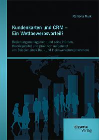 Kundenkarten und CRM  Ein Wettbewerbsvorteil? Beziehungsmanagement und seine Hürden, theoriegeleitet und praktisch aufbereitet am Beispiel eines Bau- und Heimwerkerunternehmens