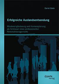 Erfolgreiche Auslandsentsendung: Wiedereingliederung und Karriereplanung als Schlüssel eines professionellen Personalmanagements