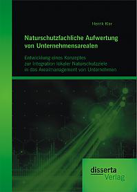 Naturschutzfachliche Aufwertung von Unternehmensarealen: Entwicklung eines Konzeptes zur Integration lokaler Naturschutzziele in das Arealmanagement von Unternehmen