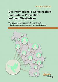 Die internationale Gemeinschaft und tertiäre Prävention auf dem Westbalkan: Von Dayton über Brüssel ins Niemandsland?  Der Comprehensive Approach auf dem Prüfstand