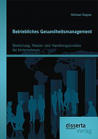 Betriebliches Gesundheitsmanagement: Bedeutung, Nutzen und Handlungsansätze für Unternehmen