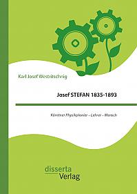 Josef STEFAN 1835-1893: Kärntner Physikpionier  Lehrer  Mensch