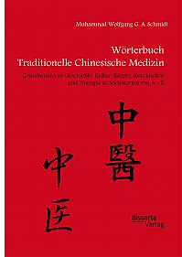 Wörterbuch Traditionelle Chinesische Medizin. Grundwissen zu Geschichte, Kultur, Körper, Krankheiten und Therapien in Stichworten von A - Z