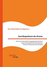 Vom Wegnehmen der Grenze. Ein Interventionsforschungsprojekt zur Situation im grenzübergreifenden EU-Programm Slowenien-Österreich 2007 bis 2013