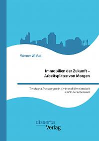 Immobilien der Zukunft  Arbeitsplätze von Morgen. Trends und Erwartungen in der Immobilienwirtschaft und in der Arbeitswelt