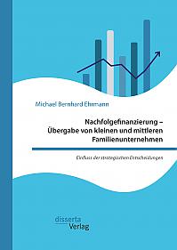 Nachfolgefinanzierung  Übergabe von kleinen und mittleren Familienunternehmen. Einfluss der strategischen Entscheidungen