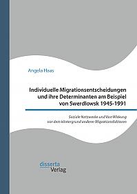 Individuelle Migrationsentscheidungen und ihre Determinanten am Beispiel von Swerdlowsk 1945-1991. Soziale Netzwerke und ihre Wirkung vor dem Hintergrund anderer Migrationsfaktoren