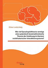 Wie viel Sprachspieltheorie verträgt eine systemisch-konstruktivistische Theorie der Erziehung im Kontext sozialisatorischer Interaktionssysteme?