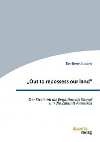 Out to repossess our land: Der Streit um die Evolution als Kampf um die Zukunft Amerikas