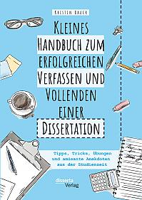 Kleines Handbuch zum erfolgreichen Verfassen und Vollenden einer Dissertation. Tipps, Tricks, Übungen und amüsante Anekdoten aus der Studienzeit