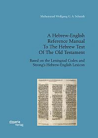 A Hebrew-English Reference Manual To The Hebrew Text Of The Old Testament. Based on the Leningrad Codex and Strongs Hebrew-English Lexicon