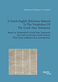 A Greek-English Reference Manual To The Vocabulary Of The Greek New Testament. Based on Tischendorfs Greek New Testament Text and on Strongs Greek Lexicon With Some Additions and Amendments