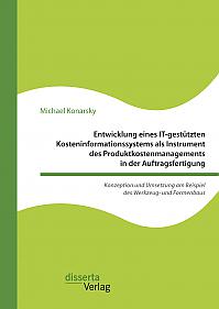 Entwicklung eines IT-gestützten Kosteninformationssystems als Instrument des Produktkostenmanagements in der Auftragsfertigung. Konzeption und Umsetzung am Beispiel des Werkzeug- und Formenbaus