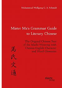 Mister Mas Grammar Guide to Literary Chinese. The Original Chinese Text of the Mashi Wentong with Chinese-English Character and Word Glossaries