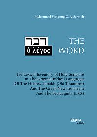 THE WORD. The Lexical Inventory of Holy Scripture In The Original Biblical Languages Of The Hebrew Tanakh (Old Testament) And The Greek New Testament And The Septuaginta (LXX)