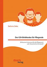 Der ICN-Ethikkodex für Pflegende: Wirksames Instrument für die Pflegepraxis oder theoretisches Konstrukt?