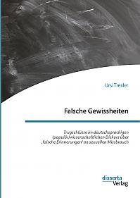 Falsche Gewissheiten. Trugschlüsse im deutschsprachigen (populär)wissenschaftlichen Diskurs über falsche Erinnerungen an sexuellen Missbrauch