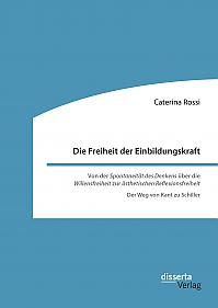 Die Freiheit der Einbildungskraft. Von der Spontaneität des Denkens über die Willensfreiheit zur ästhetischen Reflexionsfreiheit