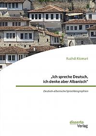 Ich spreche Deutsch, ich denke aber Albanisch: Deutsch-albanische Sprachbiographien