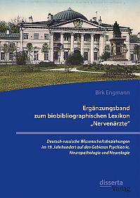 Ergänzungsband zum biobibliographischen Lexikon Nervenärzte. Deutsch-russische Wissenschaftsbeziehungen im 19. Jahrhundert auf den Gebieten Psychiatrie, Neuropathologie und Neurologie